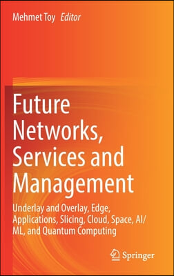 Future Networks, Services and Management: Underlay and Overlay, Edge, Applications, Slicing, Cloud, Space, Ai/ML, and Quantum Computing