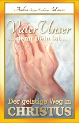 VaterUnser ... denn Dein ist ...: Der geistige Weg in CHRISTUS