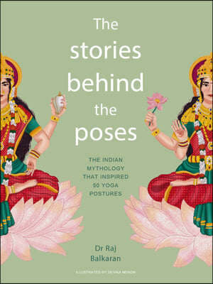 The Stories Behind the Poses: The Indian Mythology That Inspired 50 Yoga Postures
