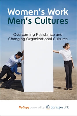 Women&#39;s Work, Men&#39;s Cultures: Overcoming Resistance and Changing Organizational Cultures