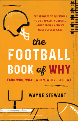 The Football Book of Why (and Who, What, When, Where, and How): The Answers to Questions You've Always Wondered about America's Most Popular Game