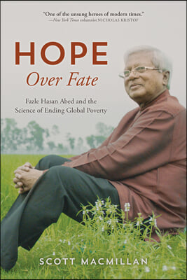 Hope Over Fate: Fazle Hasan Abed and the Science of Ending Global Poverty