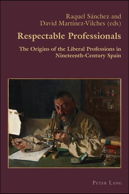 Respectable Professionals: The Origins of the Liberal Professions in Nineteenth-Century Spain