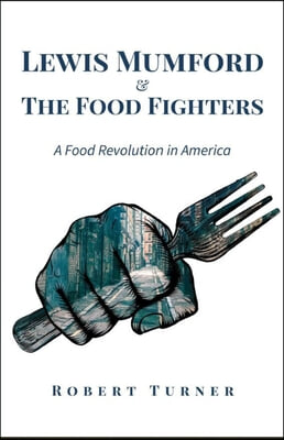 Lewis Mumford and the Food Fighters: A Food Revolution in America