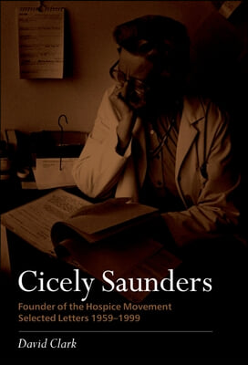 Cicely Saunders - Founder of the Hospice Movement: Selected Letters 1959-1999