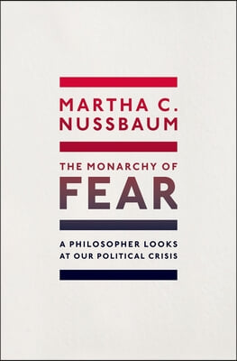 The Monarchy of Fear: A Philosopher Looks at Our Political Crisis