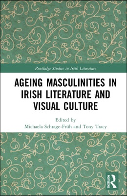 Ageing Masculinities in Irish Literature and Visual Culture