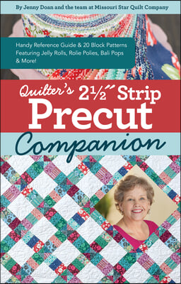Quilter&#39;s 2-1/2 Strip Precut Companion: 20 Block Patterns Featuring Jellyrolls, Rolie Polies, Bali Pops &amp; More!