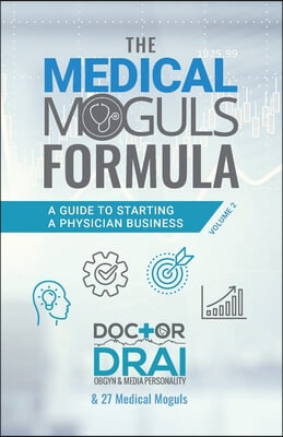 The Medical Moguls Formula, Volume 2?: A Guide to Starting a Physician Business