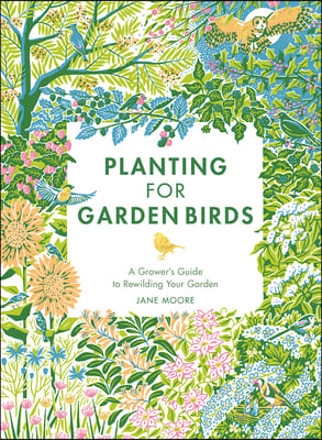 Planting for Garden Birds: A Grower&#39;s Guide to Creating a Bird-Friendly Habitat