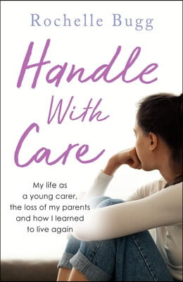 Handle with Care: My Life as a Young Carer, the Loss of My Parents and How I Learned to Live Again