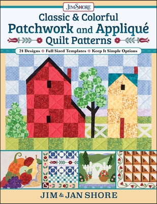 Classic &amp; Colorful Patchwork and Applique Quilt Patterns: 24 Designs - Full Sized Templates - Keep It Simple Options