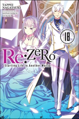 RE: Zero -Starting Life in Another World-, Vol. 18 (Light Novel)