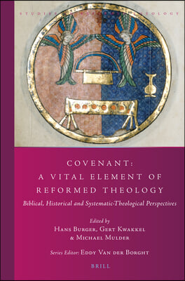 Covenant: A Vital Element of Reformed Theology: Biblical, Historical and Systematic-Theological Perspectives