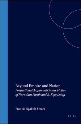 Beyond Empire and Nation: Postnational Arguments in the Fiction of Nuruddin Farah and B. Kojo Laing