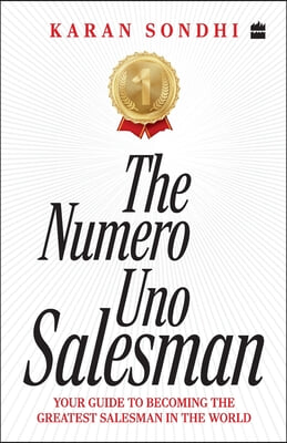 The Numero Uno Salesman: Your Guide to Becoming the Greatest Salesman in the World