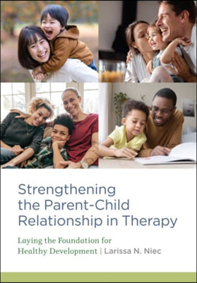 Strengthening the Parent–Child Relationship in Therapy