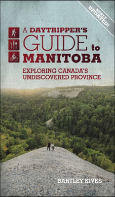 A Daytripper&#39;s Guide to Manitoba: Exploring Canada&#39;s Undiscovered Province Volume 3