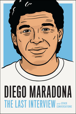 Diego Maradona: The Last Interview: And Other Conversations