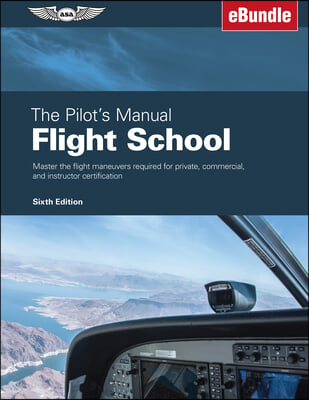 The Pilot's Manual: Flight School: Master the Flight Maneuvers Required for Private, Commercial, and Instructor Certification (Ebundle)