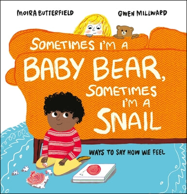 Sometimes I&#39;m a Baby Bear, Sometimes I&#39;m a Snail: Ways to Say How We Feel