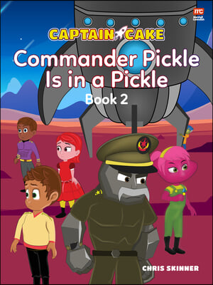 Captain Cake:  Commander Pickle Is in a Pickle