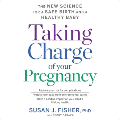 Taking Charge of Your Pregnancy: The New Science for a Safe Birth and a Healthy Baby