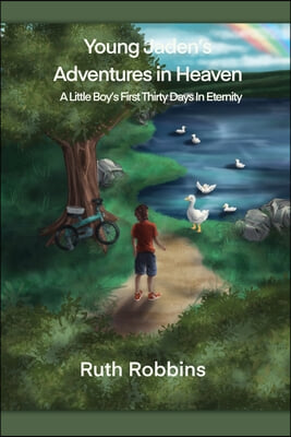 Young Jaden&#39;s Adventures in Heaven: A Little Boy&#39;s First Thirty Days in Eternity