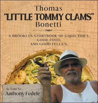 Thomas &quot;Little Tommy Clams&quot; Bonetti: A Brooklyn Storybook of Good Times, Good Food, and Good Fellas