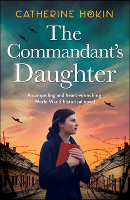 The Commandant&#39;s Daughter: A compelling and heart-wrenching World War 2 historical novel