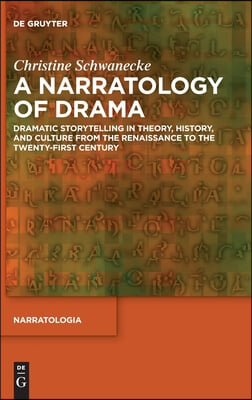 A Narratology of Drama: Dramatic Storytelling in Theory, History, and Culture from the Renaissance to the Twenty-First Century