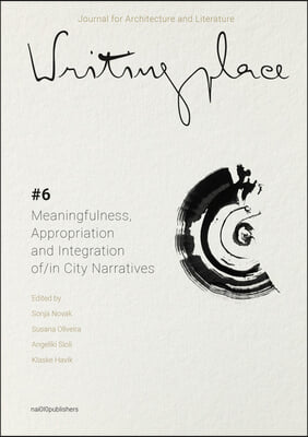 Writingplace Journal for Architecture and Literature 6: Meaningfulness, Appropriation and Integration In/Of City Narratives