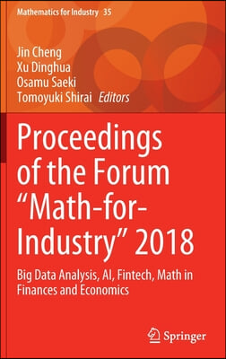 Proceedings of the Forum Math-For-Industry 2018: Big Data Analysis, Ai, Fintech, Math in Finances and Economics