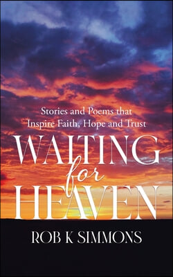 Waiting for Heaven: Stories and Poems that Inspire Faith, Hope and Trust
