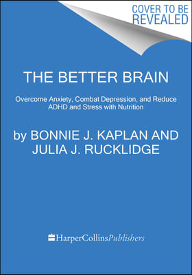 The Better Brain: Overcome Anxiety, Combat Depression, and Reduce ADHD and Stress with Nutrition