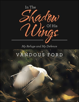 In the Shadow of His Wings: My Refuge and My Defence