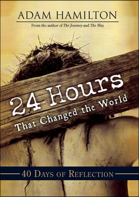 24 Hours That Changed the World: 40 Days of Reflection