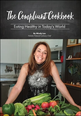 The Compliant Cookbook: Eating Healthy in Today&#39;s World