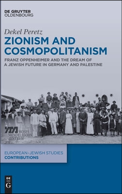 Zionism and Cosmopolitanism: Franz Oppenheimer and the Dream of a Jewish Future in Germany and Palestine