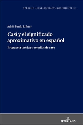 &quot;Casi&quot; y el significado aproximativo en espanol: Propuesta teorica y estudios de caso