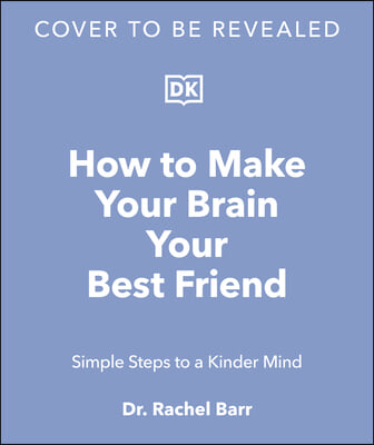 How to Make Your Brain Your Best Friend: Simple Steps to a Kinder Mind