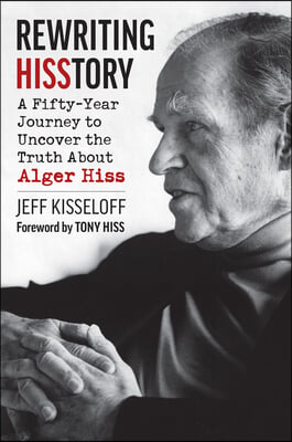 Rewriting Hisstory: A Fifty-Year Journey to Uncover the Truth about Alger Hiss