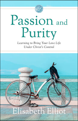 Passion and Purity: Learning to Bring Your Love Life Under Christ&#39;s Control