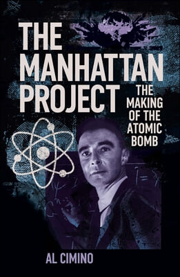 The Manhattan Project: The Making of the Atomic Bomb