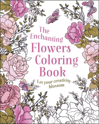 The Enchanting Flowers Coloring Book: Let Your Creativity Blossom