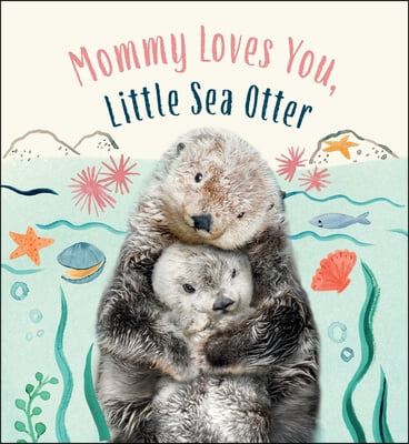 Mommy Loves You, Little Sea Otter: A Board Book