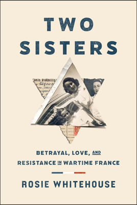 Two Sisters: Betrayal, Love, and Resistance in Wartime France