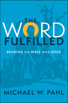 The Word Fulfilled: Reading the Bible with Jesus