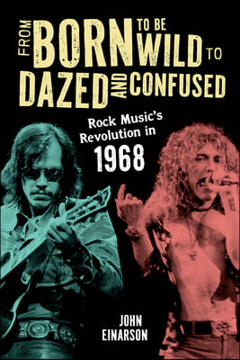 From Born to Be Wild to Dazed and Confused: Rock Music's Revolution in 1968