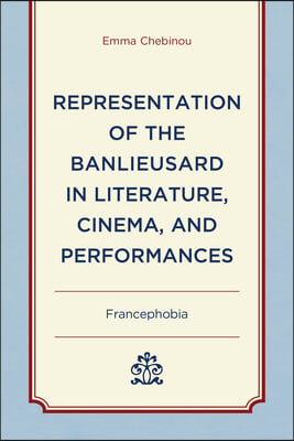 Representation of the Banlieusard in Literature, Cinema, and Performances: Francephobia